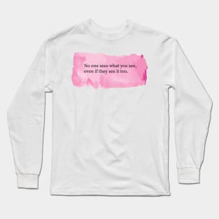 No one sees what you see, even if they see it too. Long Sleeve T-Shirt